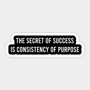 The Secret Of Success Is Consistency Of Purpose Sticker